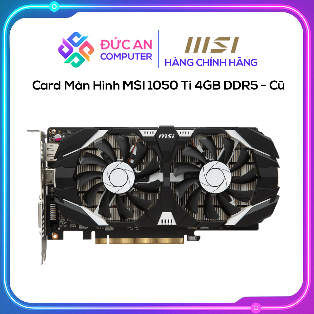 Card Màn Hình MSI 1050 Ti 4GB DDR5 - Cũ